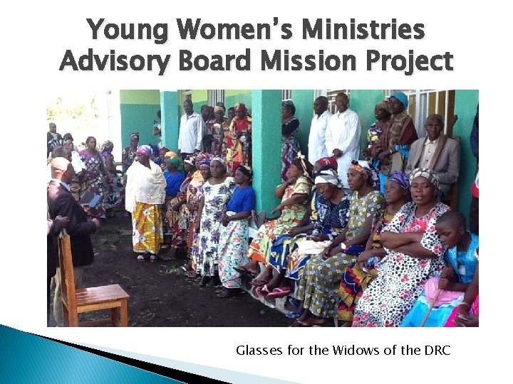 Young Women’s Ministries Advisory Board Mission Project Glasses for the Widows of the DRC