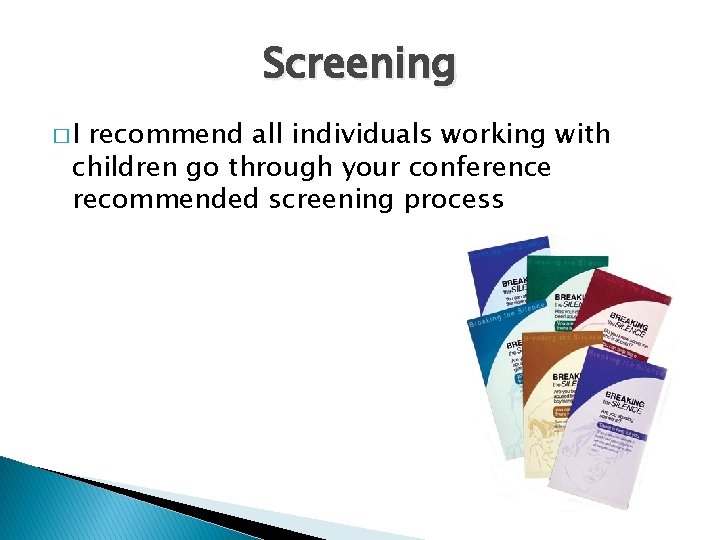 Screening �I recommend all individuals working with children go through your conference recommended screening