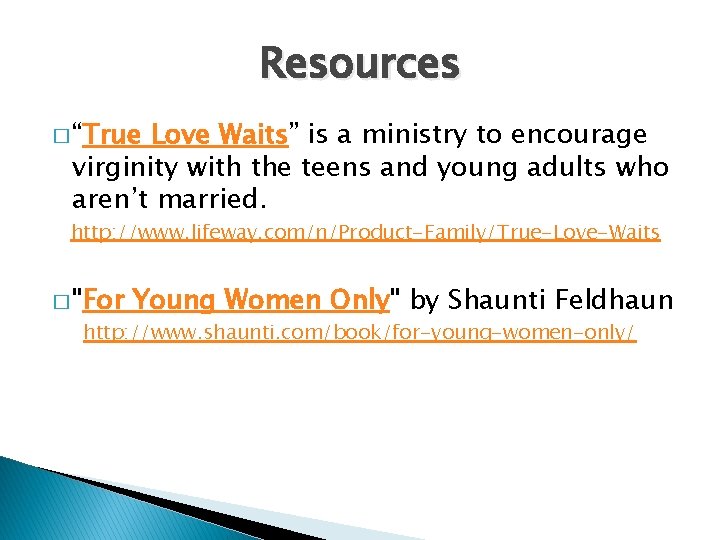 Resources � “True Love Waits” is a ministry to encourage virginity with the teens