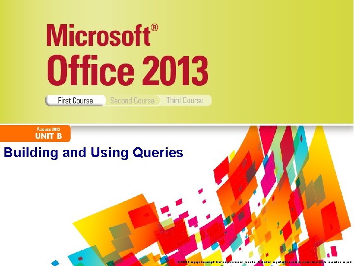 Building and Using Queries © 2016 Cengage Learning®. May not be scanned, copied or