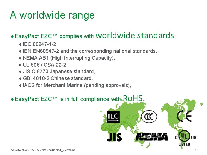 A worldwide range ● Easy. Pact EZC™ complies with worldwide standards: ● IEC 60947