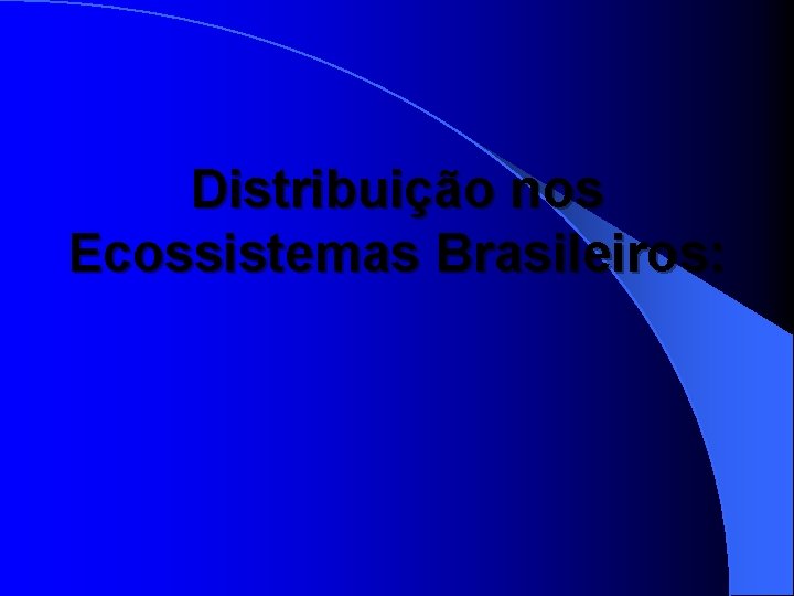 Distribuição nos Ecossistemas Brasileiros: 