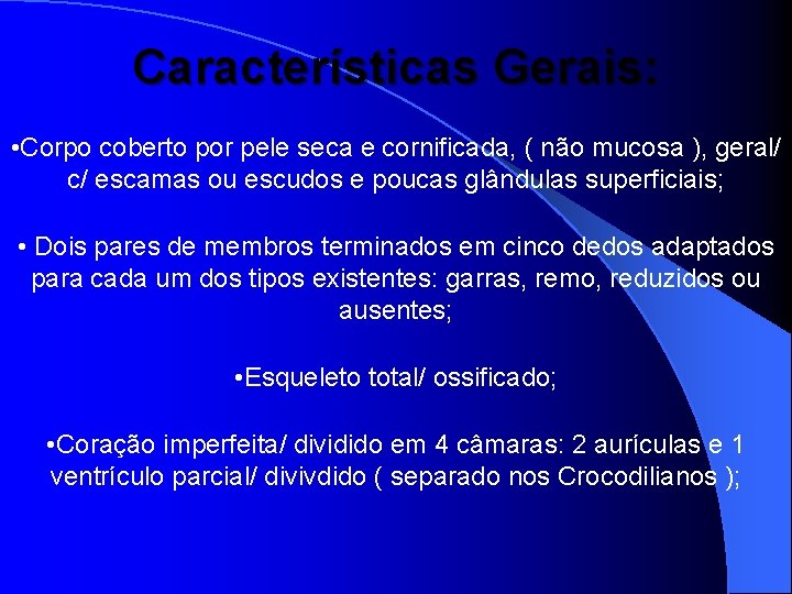 Características Gerais: • Corpo coberto por pele seca e cornificada, ( não mucosa ),