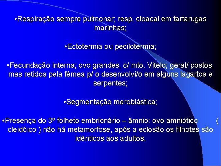  • Respiração sempre pulmonar; resp. cloacal em tartarugas marinhas; • Ectotermia ou pecilotermia;