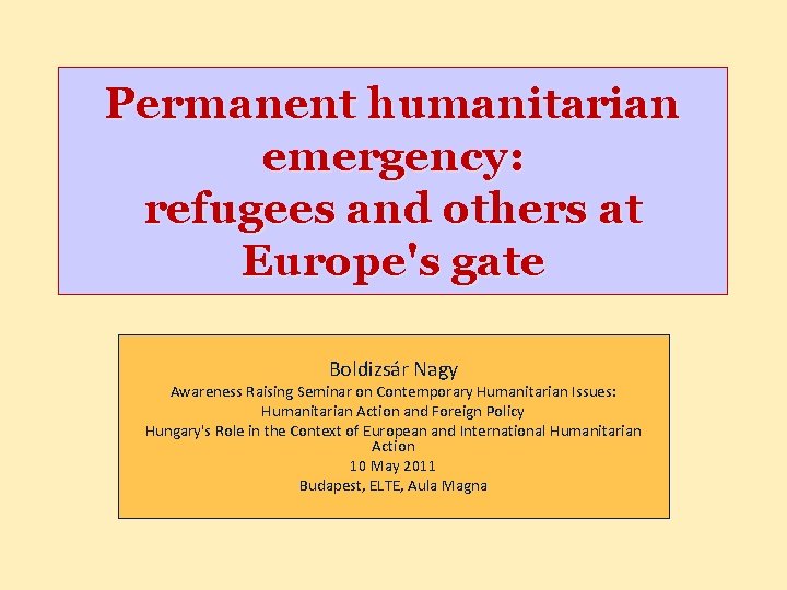 Permanent humanitarian emergency: refugees and others at Europe's gate Boldizsár Nagy Awareness Raising Seminar