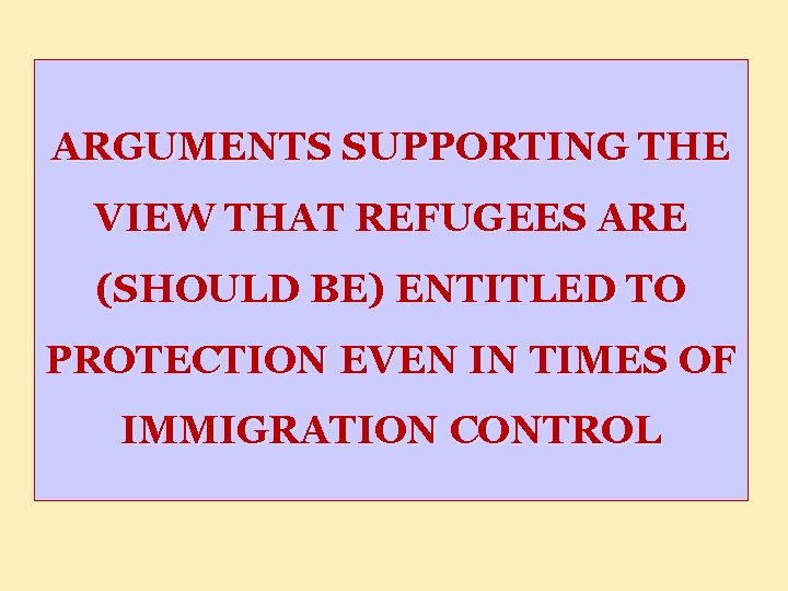 ARGUMENTS SUPPORTING THE VIEW THAT REFUGEES ARE (SHOULD BE) ENTITLED TO PROTECTION EVEN IN