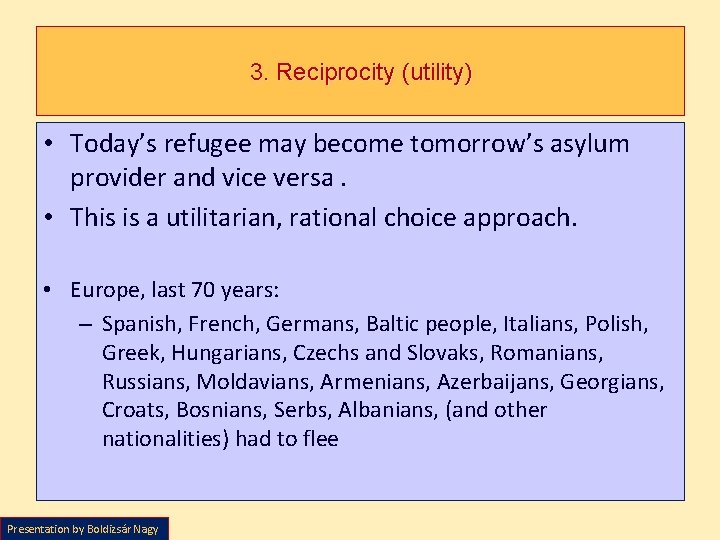3. Reciprocity (utility) • Today’s refugee may become tomorrow’s asylum provider and vice versa.