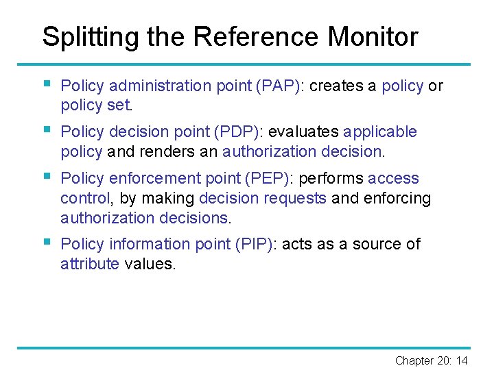 Splitting the Reference Monitor § Policy administration point (PAP): creates a policy or policy