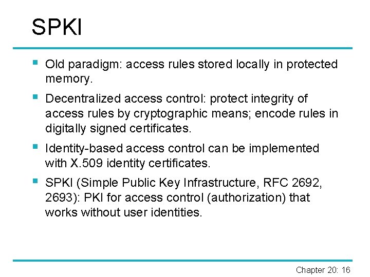 SPKI § Old paradigm: access rules stored locally in protected memory. § Decentralized access