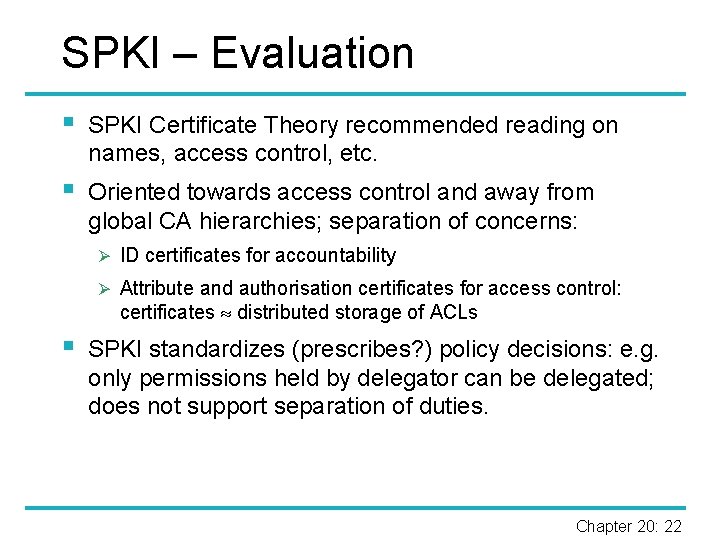 SPKI – Evaluation § SPKI Certificate Theory recommended reading on names, access control, etc.