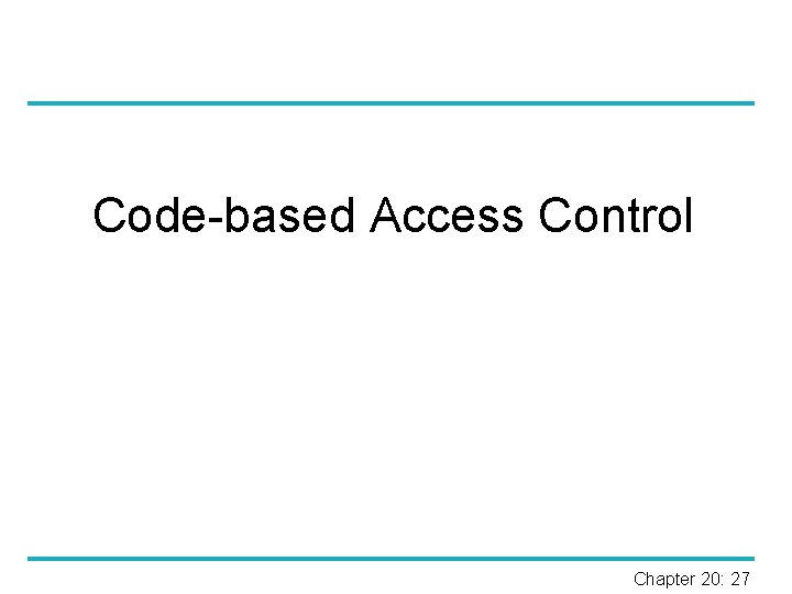 Code-based Access Control Chapter 20: 27 