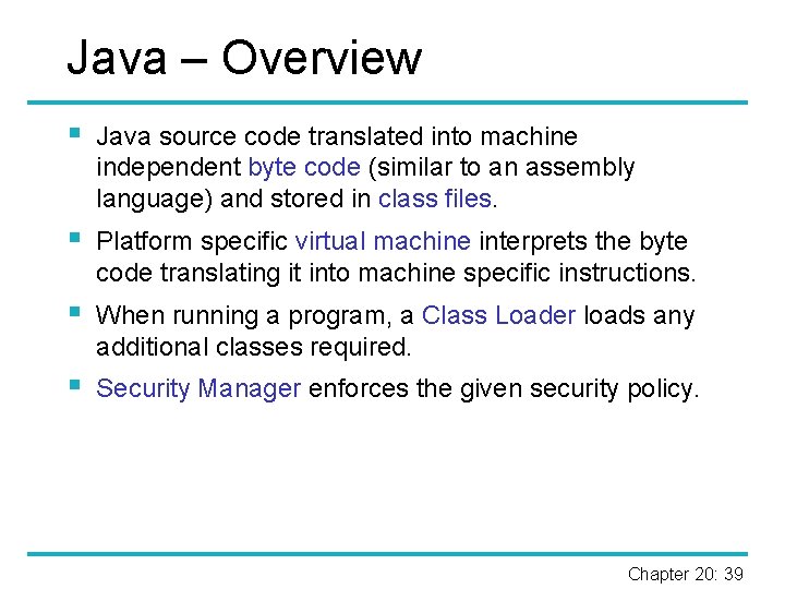 Java – Overview § Java source code translated into machine independent byte code (similar