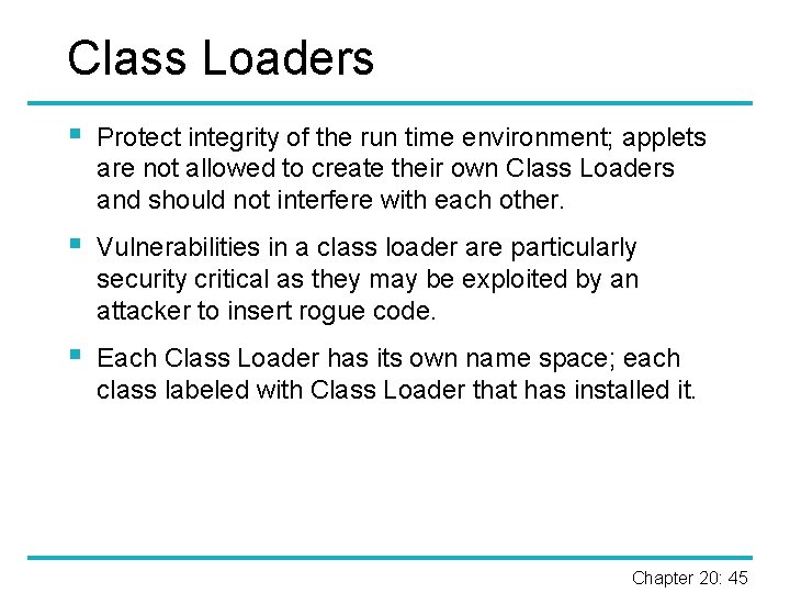 Class Loaders § Protect integrity of the run time environment; applets are not allowed