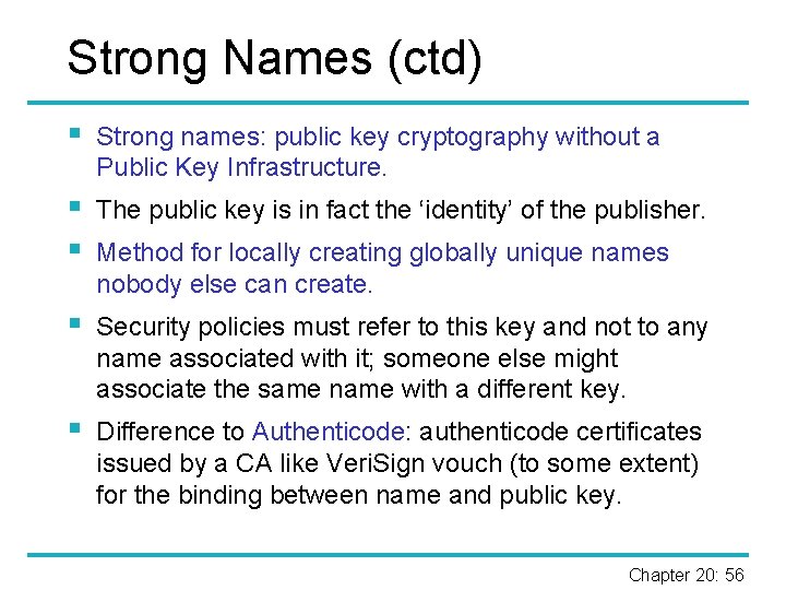 Strong Names (ctd) § Strong names: public key cryptography without a Public Key Infrastructure.