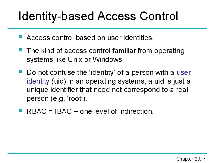 Identity-based Access Control § § Access control based on user identities. § Do not