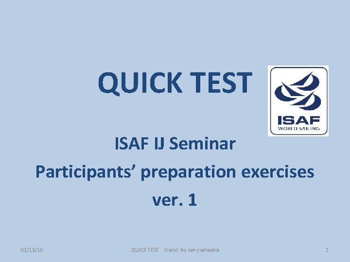 QUICK TEST ISAF IJ Seminar Participants’ preparation exercises ver. 1 02/13/10 QUICK TEST transl.