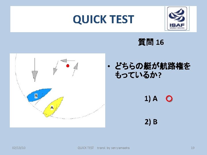 QUICK TEST 質問 16 • どちらの艇が航路権を もっているか? 1) A ○ 2) B 02/13/10 QUICK
