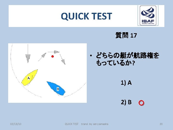 QUICK TEST 質問 17 • どちらの艇が航路権を もっているか? 1) A 2) B 02/13/10 QUICK TEST
