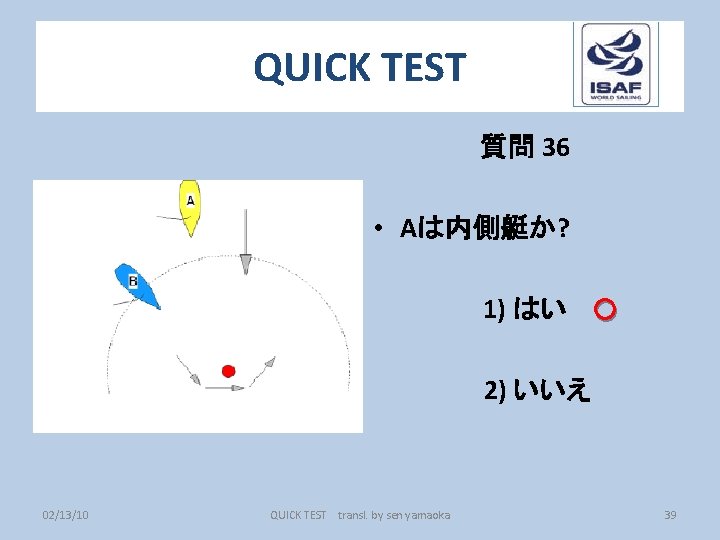 QUICK TEST 質問 36 • Aは内側艇か? 1) はい ○ 2) いいえ 02/13/10 QUICK TEST
