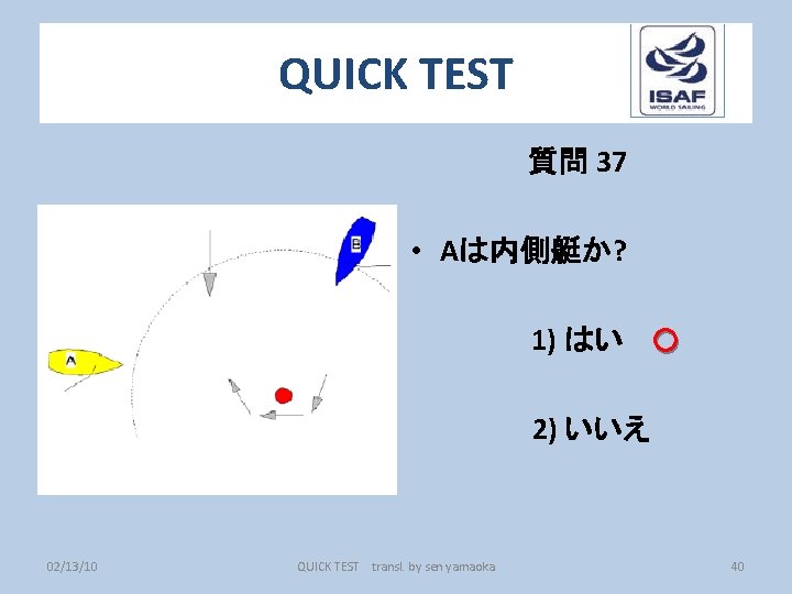 QUICK TEST 質問 37 • Aは内側艇か? 1) はい ○ 2) いいえ 02/13/10 QUICK TEST