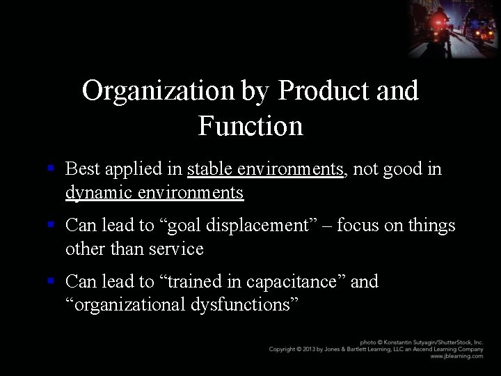 Organization by Product and Function § Best applied in stable environments, not good in