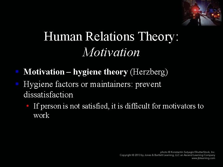 Human Relations Theory: Motivation § Motivation – hygiene theory (Herzberg) § Hygiene factors or