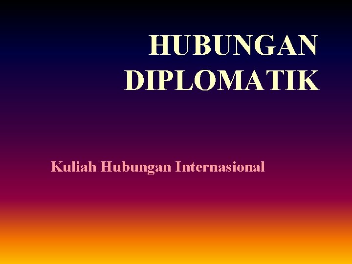 HUBUNGAN DIPLOMATIK Kuliah Hubungan Internasional 