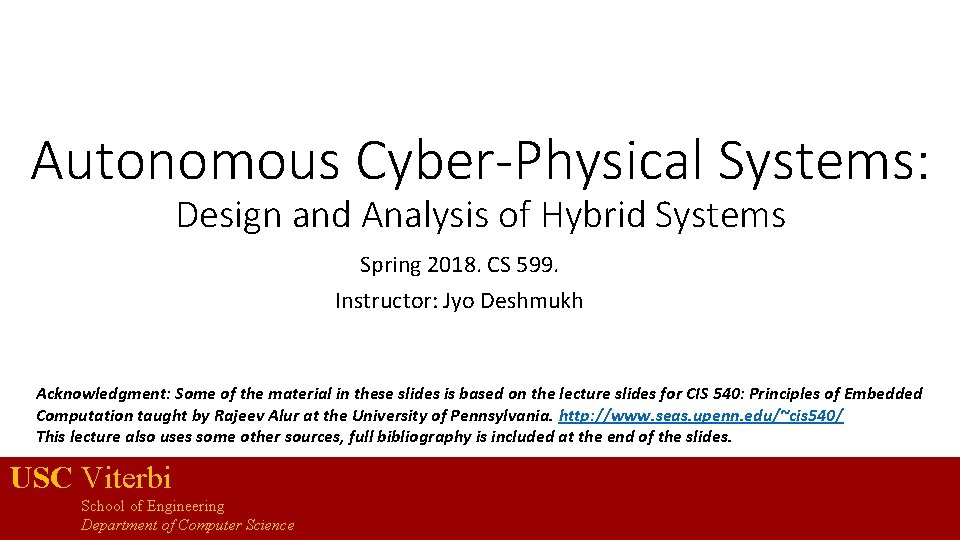 Autonomous Cyber-Physical Systems: Design and Analysis of Hybrid Systems Spring 2018. CS 599. Instructor: