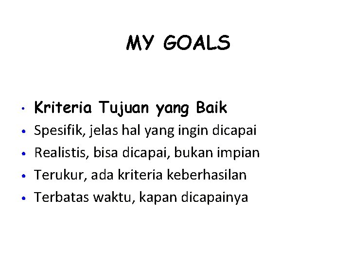 MY GOALS • • • Kriteria Tujuan yang Baik Spesifik, jelas hal yang ingin
