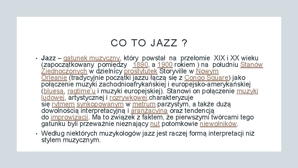 CO TO JAZZ ? • • Jazz – gatunek muzyczny, który powstał na przełomie