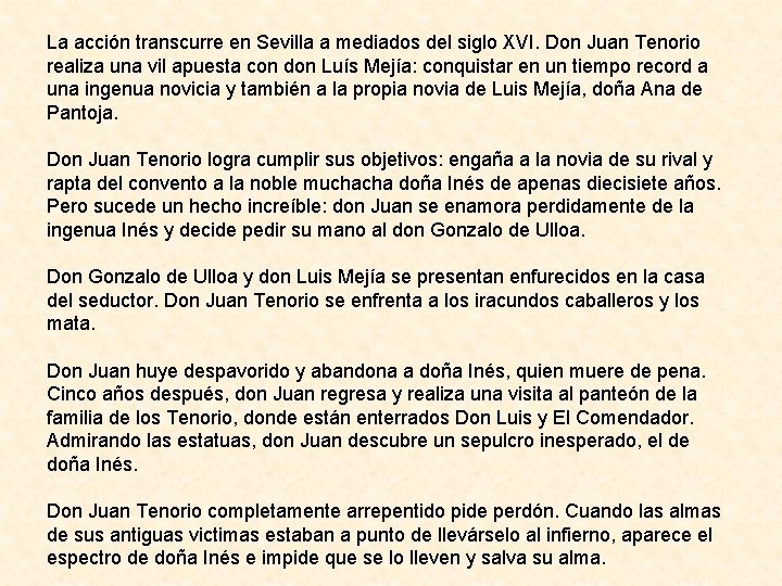 La acción transcurre en Sevilla a mediados del siglo XVI. Don Juan Tenorio realiza