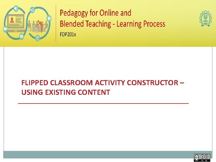 FLIPPED CLASSROOM ACTIVITY CONSTRUCTOR – USING EXISTING CONTENT 