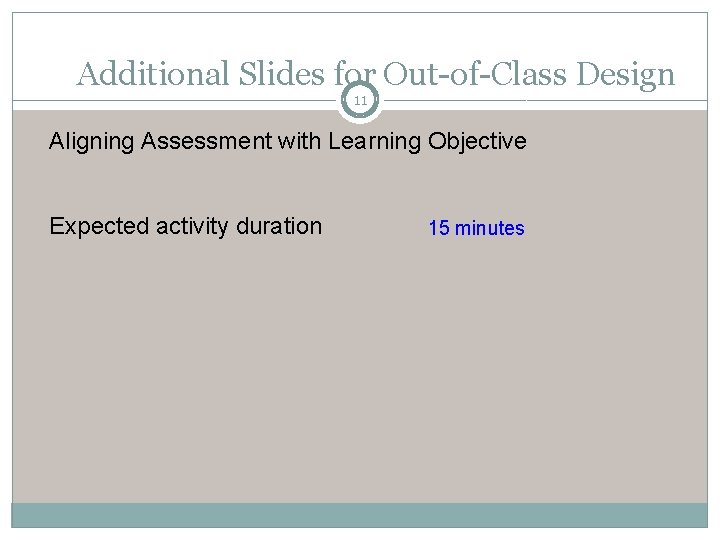 Additional Slides for Out-of-Class Design 11 Aligning Assessment with Learning Objective Expected activity duration