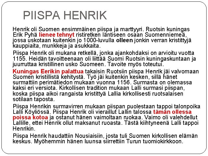PIISPA HENRIK Henrik oli Suomen ensimmäinen piispa ja marttyyri. Ruotsin kuningas Erik Pyhä lienee PIISPA HENRIK Henrik oli Suomen ensimmäinen piispa ja marttyyri. Ruotsin kuningas Erik Pyhä lienee