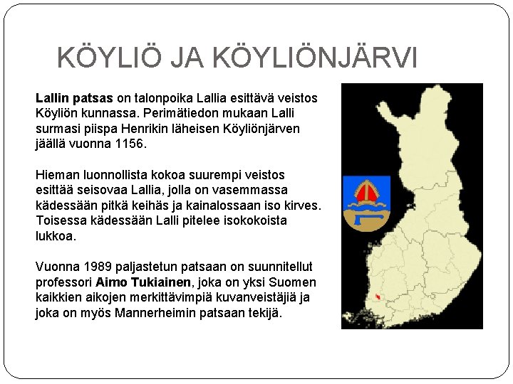 KÖYLIÖ JA KÖYLIÖNJÄRVI Lallin patsas on talonpoika Lallia esittävä veistos Köyliön kunnassa. Perimätiedon mukaan KÖYLIÖ JA KÖYLIÖNJÄRVI Lallin patsas on talonpoika Lallia esittävä veistos Köyliön kunnassa. Perimätiedon mukaan