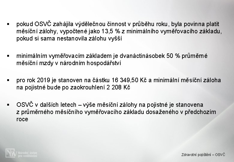 § pokud OSVČ zahájila výdělečnou činnost v průběhu roku, byla povinna platit měsíční zálohy,