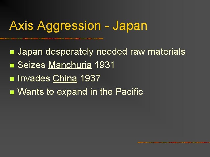 Axis Aggression - Japan n n Japan desperately needed raw materials Seizes Manchuria 1931