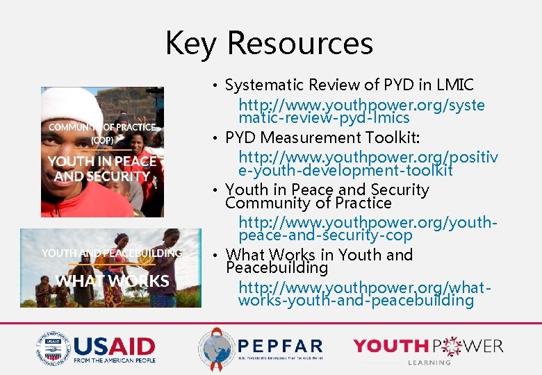 Key Resources • Systematic Review of PYD in LMIC http: //www. youthpower. org/syste matic-review-pyd-lmics