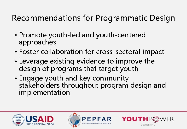 Recommendations for Programmatic Design • Promote youth-led and youth-centered approaches • Foster collaboration for