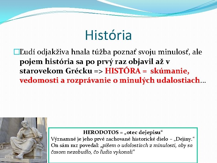 História �Ľudí odjakživa hnala túžba poznať svoju minulosť, ale pojem história sa po prvý