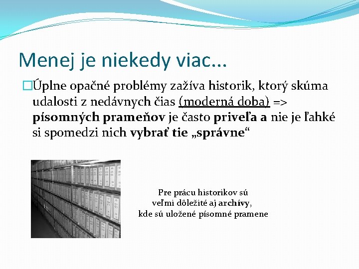 Menej je niekedy viac. . . �Úplne opačné problémy zažíva historik, ktorý skúma udalosti