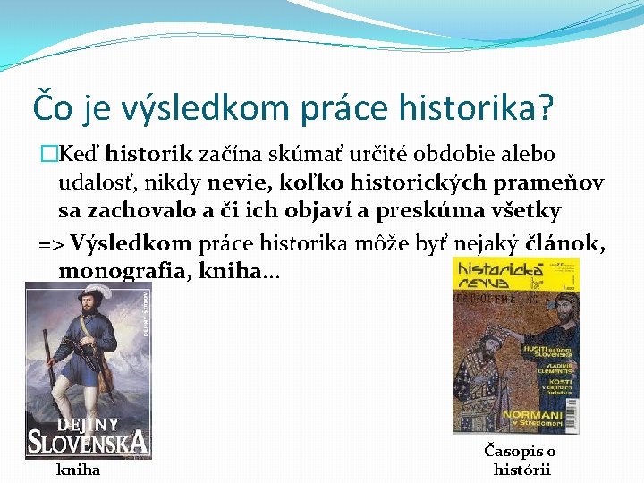 Čo je výsledkom práce historika? �Keď historik začína skúmať určité obdobie alebo udalosť, nikdy