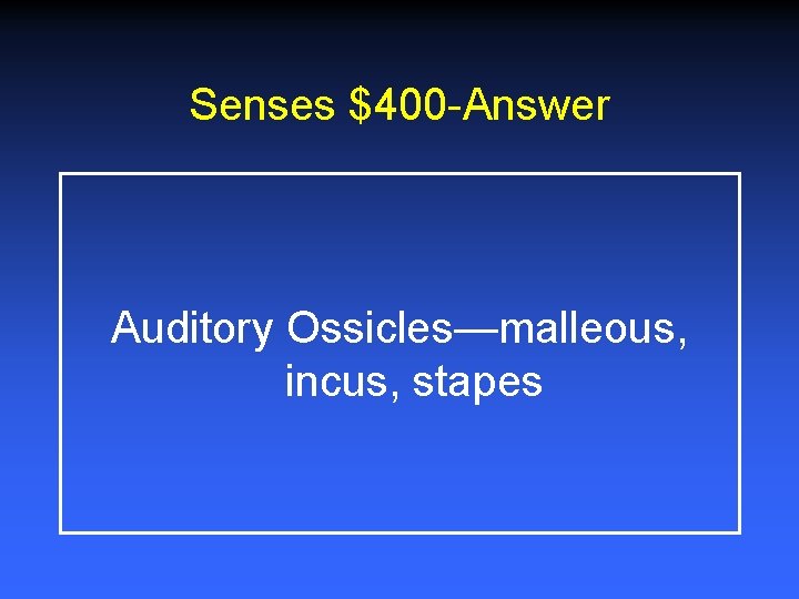 Senses $400 -Answer Auditory Ossicles—malleous, incus, stapes 