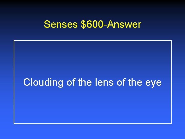 Senses $600 -Answer Clouding of the lens of the eye 