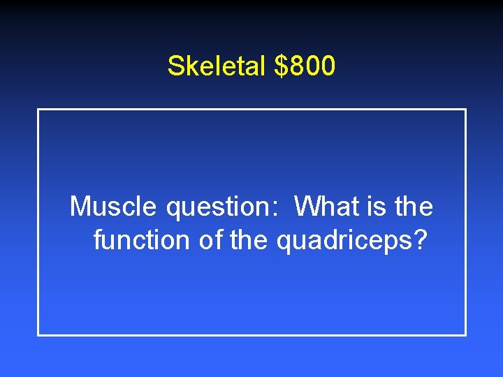 Skeletal $800 Muscle question: What is the function of the quadriceps? 