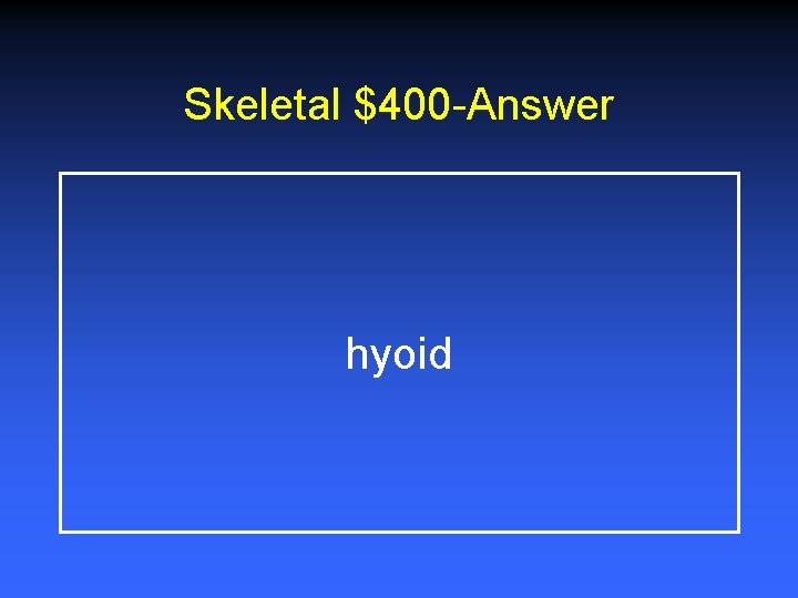 Skeletal $400 -Answer hyoid 