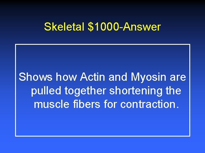 Skeletal $1000 -Answer Shows how Actin and Myosin are pulled together shortening the muscle