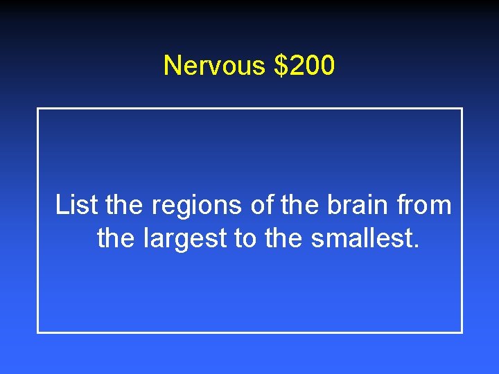 Nervous $200 List the regions of the brain from the largest to the smallest.