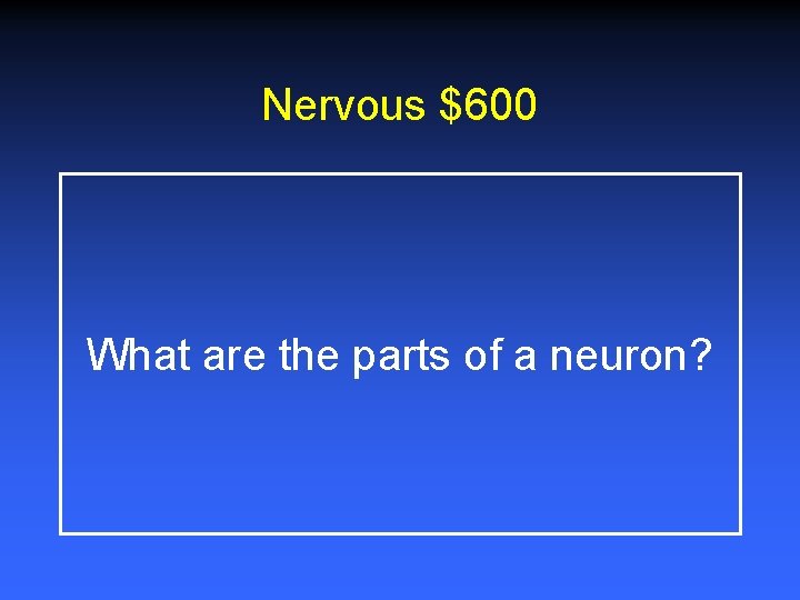 Nervous $600 What are the parts of a neuron? 