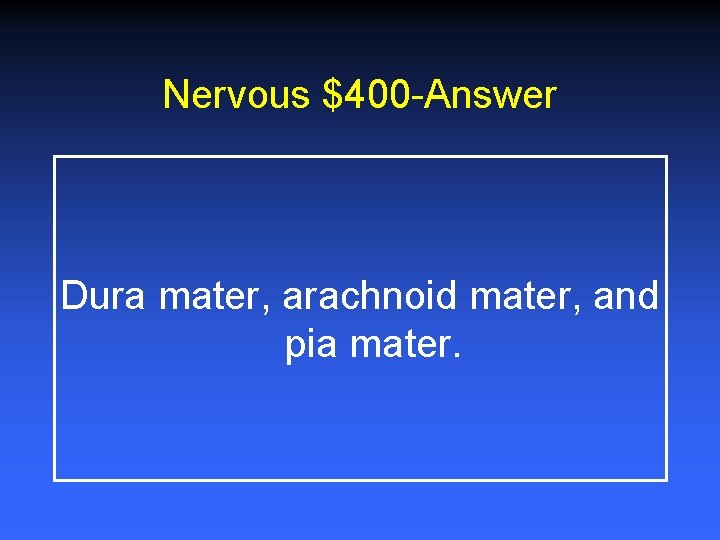 Nervous $400 -Answer Dura mater, arachnoid mater, and pia mater. 